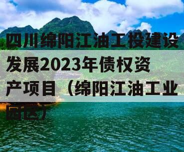 四川绵阳江油工投建设发展2023年债权资产项目（绵阳江油工业园区）