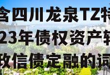 包含四川龙泉TZ特定2023年债权资产转让政信债定融的词条