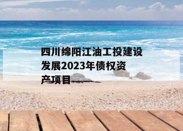 四川绵阳江油工投建设发展2023年债权资产项目