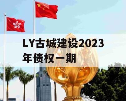 LY古城建设2023年债权一期