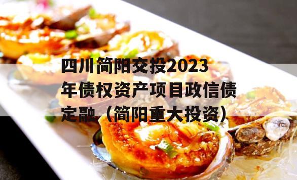 四川简阳交投2023年债权资产项目政信债定融（简阳重大投资）