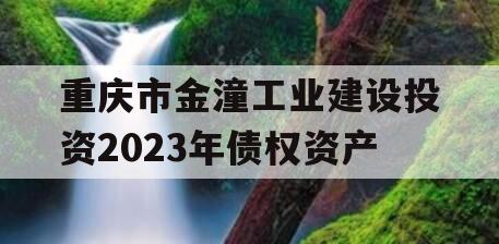 重庆市金潼工业建设投资2023年债权资产