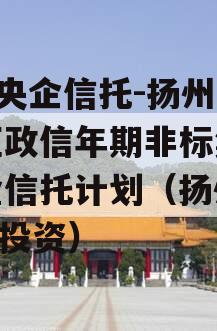 A级央企信托-扬州主城区政信年期非标集合资金信托计划（扬州2021投资）