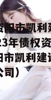 四川资阳市凯利建设投资2023年债权资产（资阳市凯利建设投资有限公司）