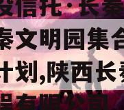 陕国投信托·长秦76号大秦文明园集合资金信托计划,陕西长秦建筑工程有限公司