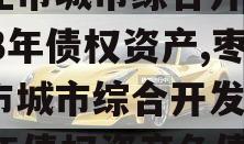 枣庄市城市综合开发2023年债权资产,枣庄市城市综合开发2023年债权资产负债率