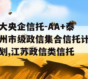 大央企信托-AA+泰州市级政信集合信托计划,江苏政信类信托