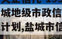 中国央企信托-199号盐城地级市政信集合信托计划,盐城市信保基金