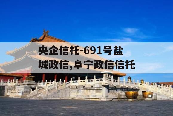 央企信托-691号盐城政信,阜宁政信信托