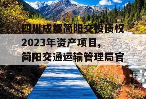 四川成都简阳交投债权2023年资产项目,简阳交通运输管理局官网