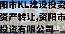 资阳市KL建设投资债权资产转让,资阳市建设投资有限公司