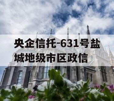 央企信托-631号盐城地级市区政信