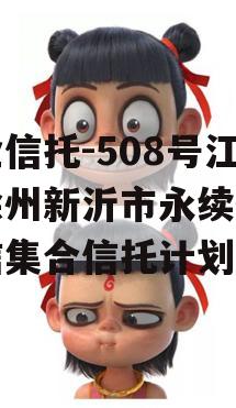 央企信托-508号江苏徐州新沂市永续债权政信集合信托计划