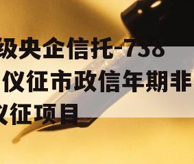 A级央企信托-738号仪征市政信年期非标,仪征项目