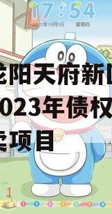 四川龙阳天府新区建设投资2023年债权资产拍卖项目