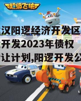 武汉阳逻经济开发区建设开发2023年债权转让计划,阳逻开发公司