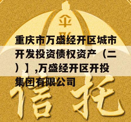 重庆市万盛经开区城市开发投资债权资产（二）】,万盛经开区开投集团有限公司