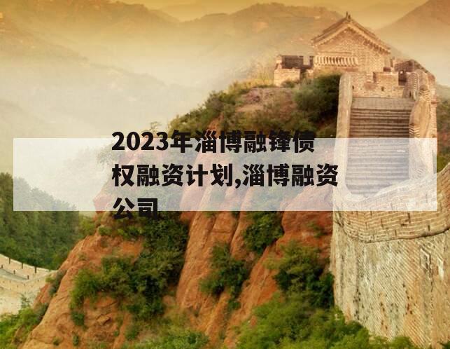 2023年淄博融锋债权融资计划,淄博融资公司