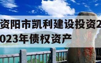 资阳市凯利建设投资2023年债权资产