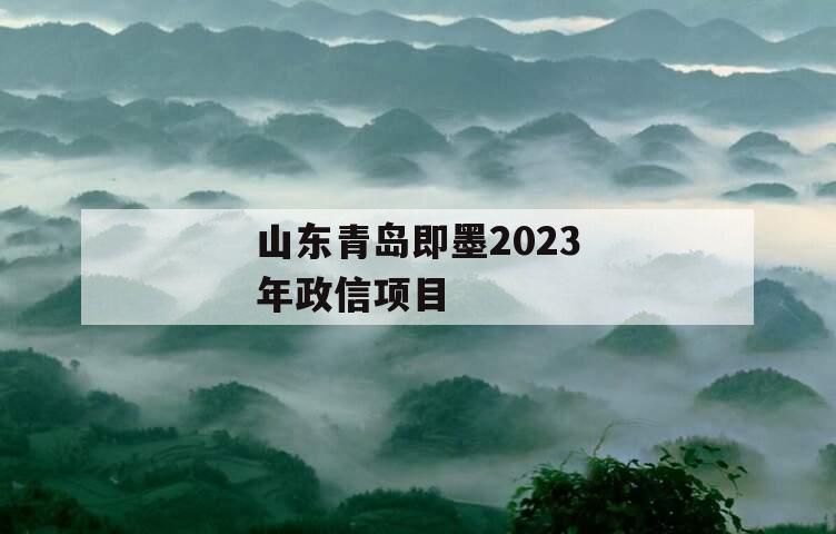 山东青岛即墨2023年政信项目