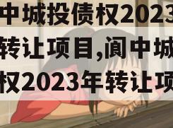 阆中城投债权2023年转让项目,阆中城投债权2023年转让项目