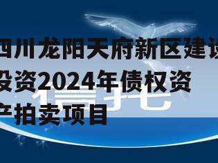 四川龙阳天府新区建设投资2024年债权资产拍卖项目