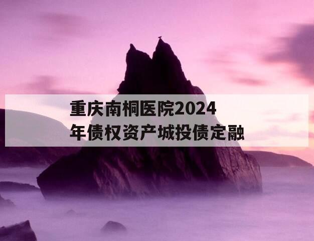 重庆南桐医院2024年债权资产城投债定融