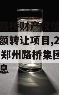 郑州路桥财产权信托信托份额转让项目,2020年郑州路桥集团政信消息