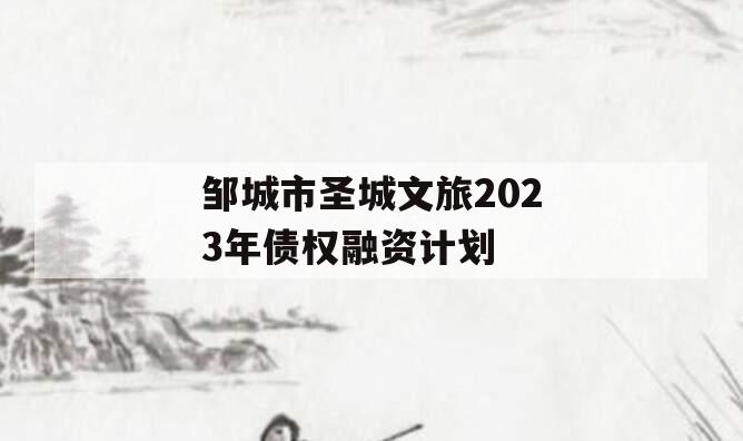 邹城市圣城文旅2023年债权融资计划