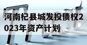 河南杞县城发投债权2023年资产计划