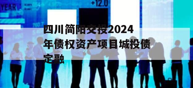 四川简阳交投2024年债权资产项目城投债定融