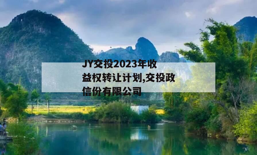 JY交投2023年收益权转让计划,交投政信份有限公司