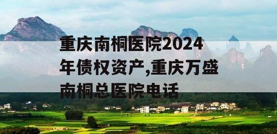 重庆南桐医院2024年债权资产,重庆万盛南桐总医院电话