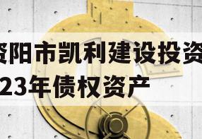 资阳市凯利建设投资2023年债权资产