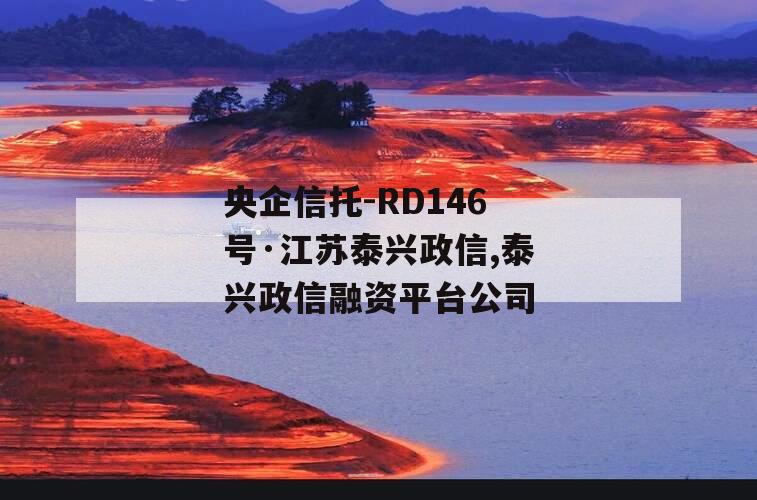 央企信托-RD146号·江苏泰兴政信,泰兴政信融资平台公司