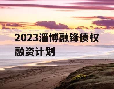 2023淄博融锋债权融资计划