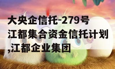 大央企信托-279号江都集合资金信托计划,江都企业集团