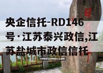 央企信托-RD146号·江苏泰兴政信,江苏盐城市政信信托
