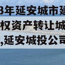 2023年延安城市建投债权资产转让城投债定融,延安城投公司官网