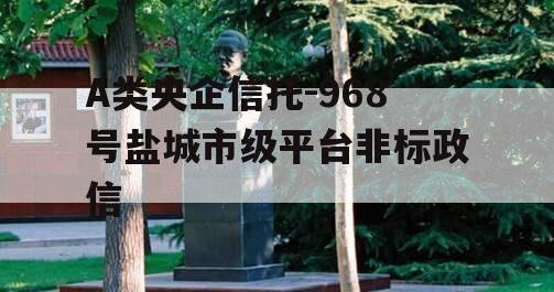 A类央企信托-968号盐城市级平台非标政信