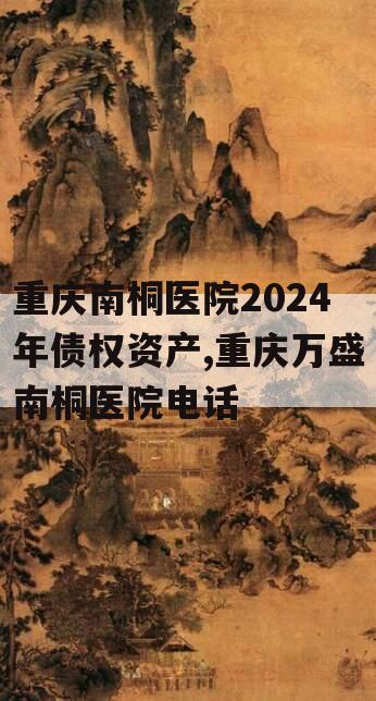 重庆南桐医院2024年债权资产,重庆万盛南桐医院电话