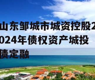 山东邹城市城资控股2024年债权资产城投债定融