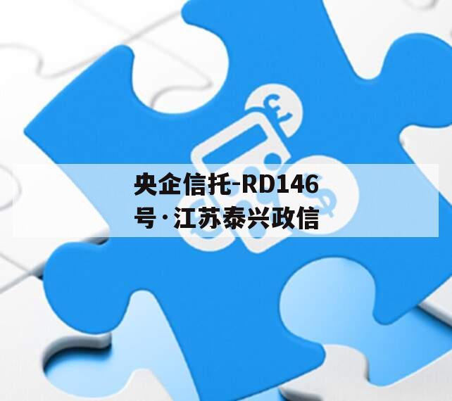 央企信托-RD146号·江苏泰兴政信