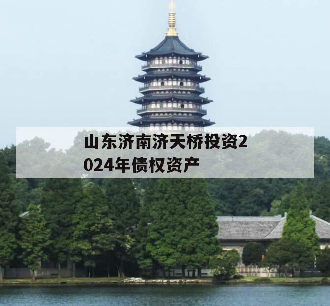 山东济南济天桥投资2024年债权资产