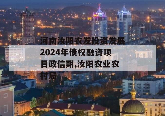 河南汝阳农发投资发展2024年债权融资项目政信期,汝阳农业农村局