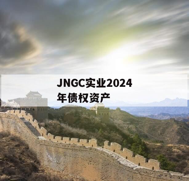 JNGC实业2024年债权资产