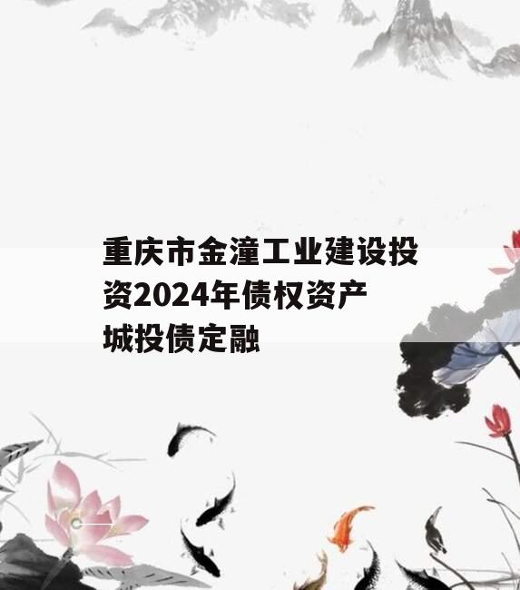 重庆市金潼工业建设投资2024年债权资产城投债定融