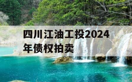 四川江油工投2024年债权拍卖