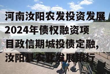 河南汝阳农发投资发展2024年债权融资项目政信期城投债定融,汝阳县农业发展银行