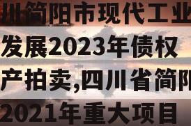 四川简阳市现代工业投资发展2023年债权资产拍卖,四川省简阳市2021年重大项目